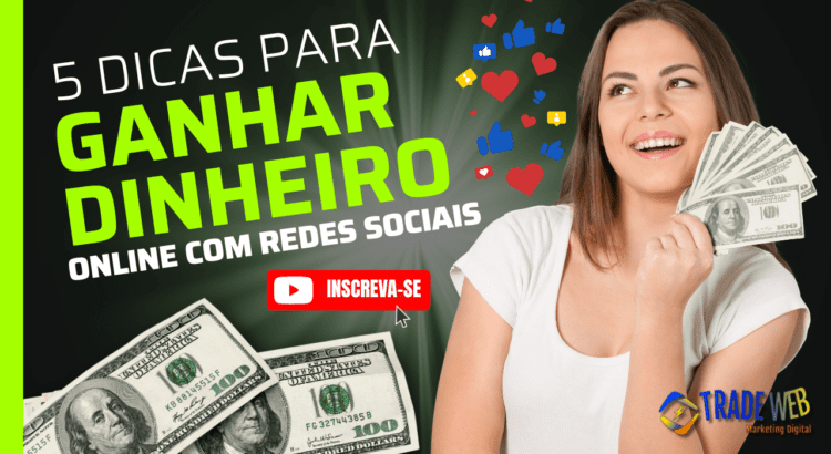 5 Dicas Práticas Para Ganhar Dinheiro Online Com Redes Sociais